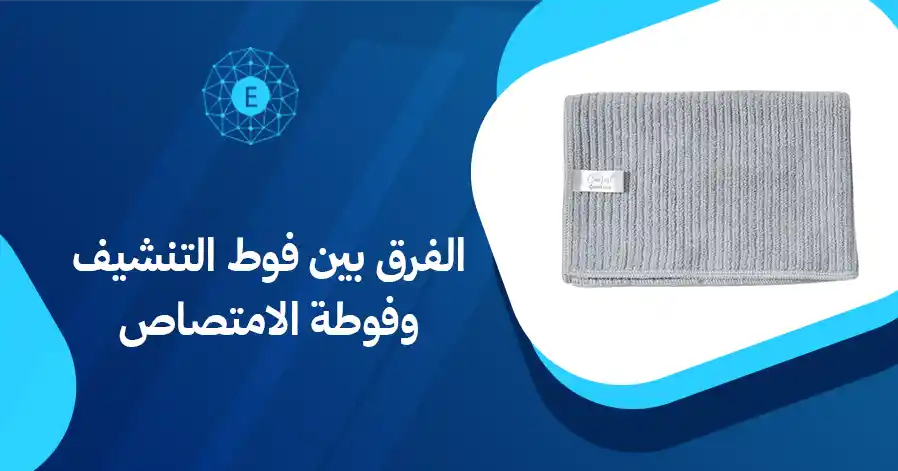 الفرق بين فوط التنشيف وفوطة الامتصاص